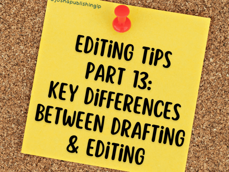 Editing Tips Part 13: Key Differences Between Drafting & Editing 